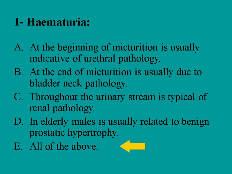 1- Haematuria: At the beginning of micturition is usually indicative of urethral pathology. At